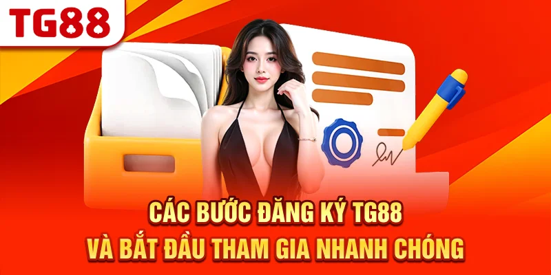 Các Bước Đăng Ký TG88 Và Bắt Đầu Tham Gia Nhanh Chóng