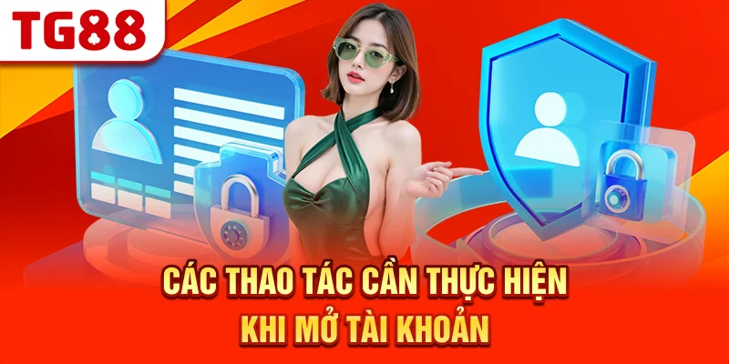 Các Thao Tác Cần Thực Hiện Khi Mở Tài Khoản