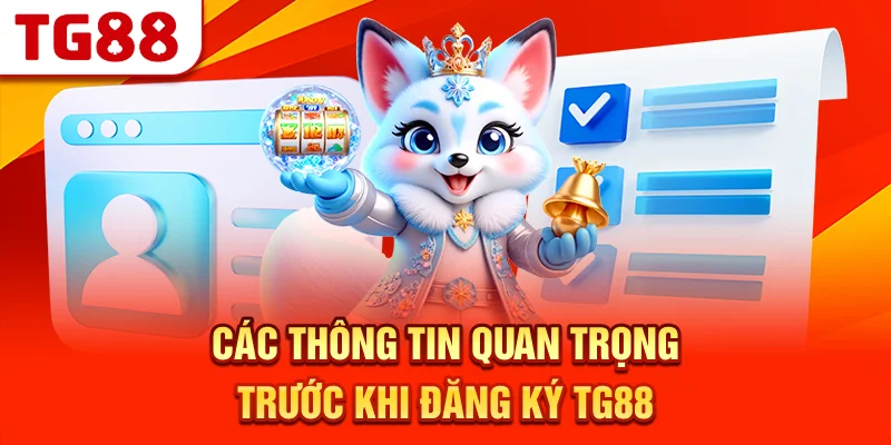 Các Thông Tin Quan Trọng Trước Khi Đăng Ký TG88