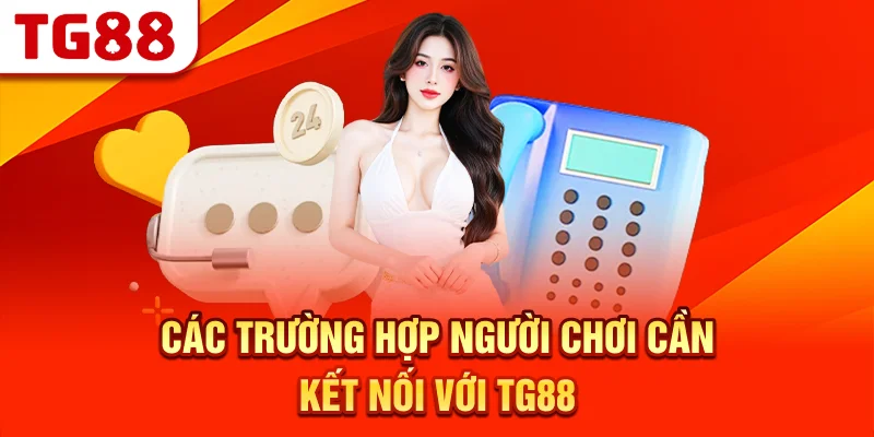 Các Trường Hợp Người Chơi Cần Kết Nối Với TG88