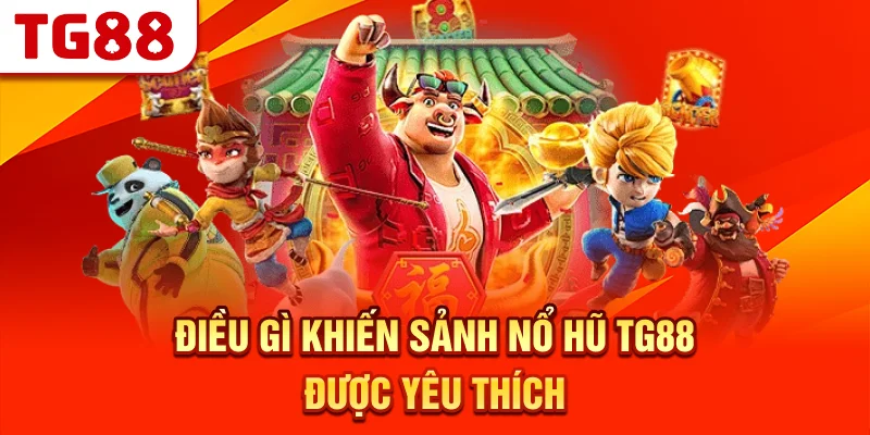 Điều Gì Khiến Nổ Hũ TG88 Được Yêu Thích