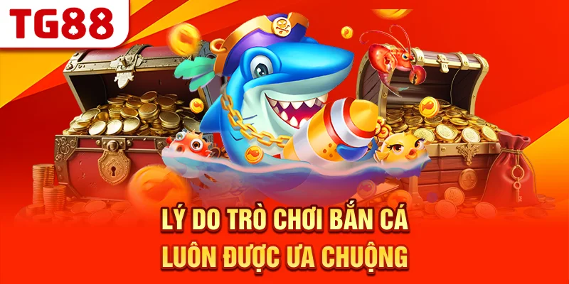 Lý Do Trò Chơi Bắn Cá Luôn Được Ưa Chuộng
