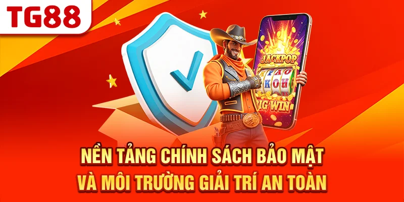 Nền Tảng Chính Sách Bảo Mật Và Môi Trường Giải Trí An Toàn