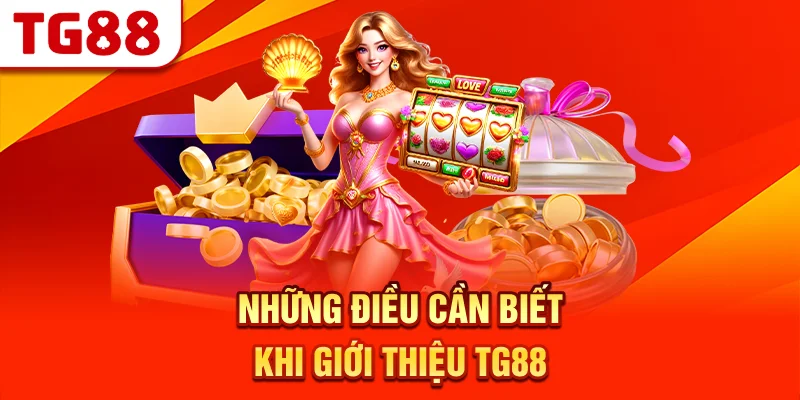 Những Điều Cần Biết Khi Giới Thiệu TG88
