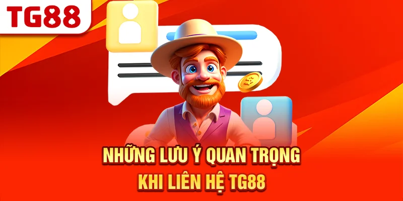 Những Lưu Ý Quan Trọng Khi Liên Hệ TG88