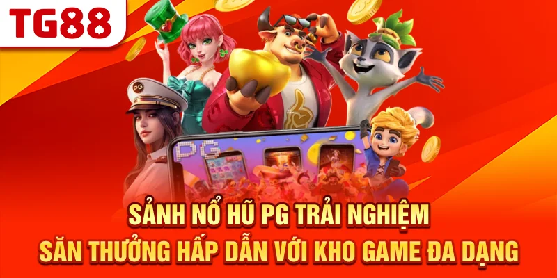 Sảnh Nổ Hũ PG – Trải Nghiệm Săn Thưởng Hấp Dẫn Với Kho Game Đa Dạng