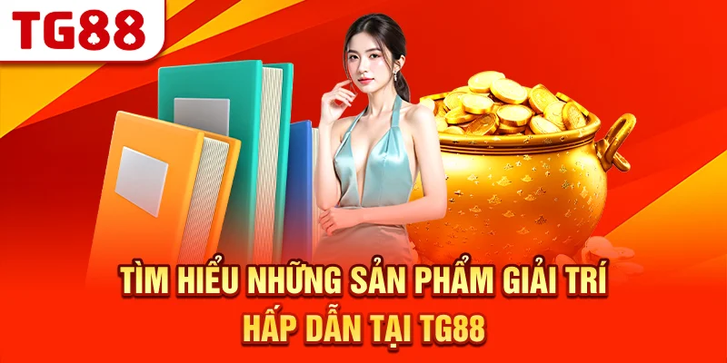 Tìm Hiểu Những Sản Phẩm Giải Trí Hấp Dẫn Tại TG88