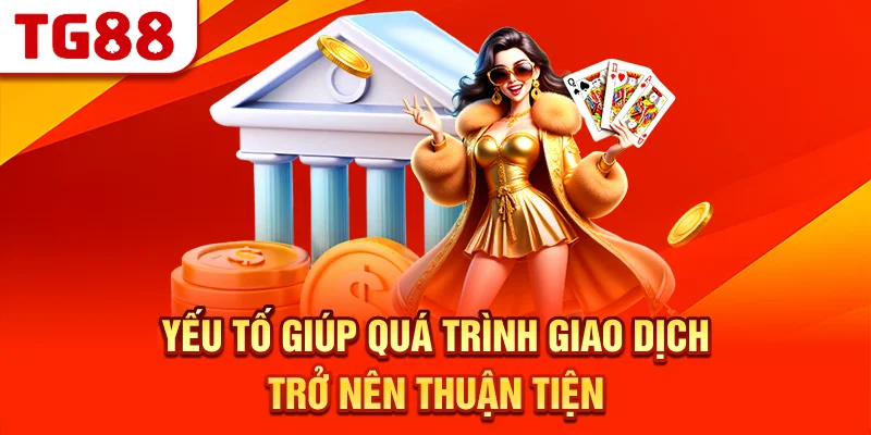 Yếu Tố Giúp Quá Trình Giao Dịch Trở Nên Thuận Tiện
